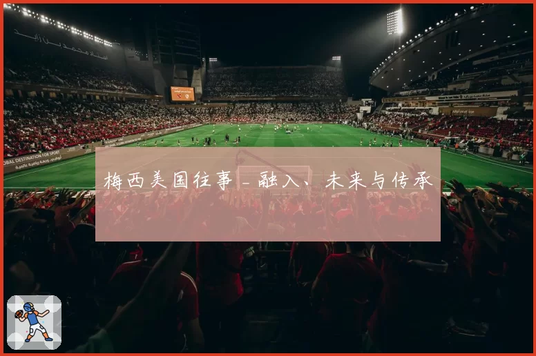 梅西美国往事 _ 融入、未来与传承