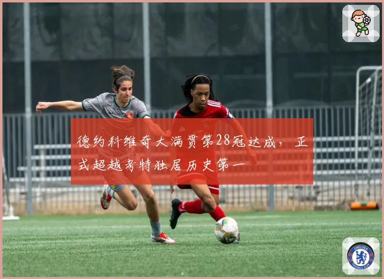 德约科维奇大满贯第28冠达成,正式超越考特独居历史第一